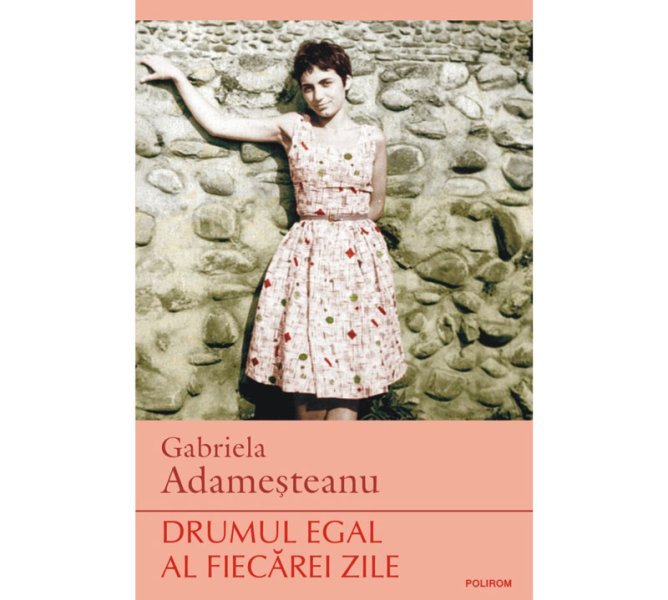 “Drumul egal al fiecărei zile” de Gabriela Adameșteanu