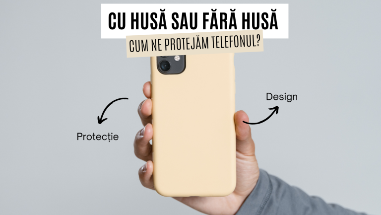 Cu husă sau fără husă - Cum ne protejăm telefonul? (P)