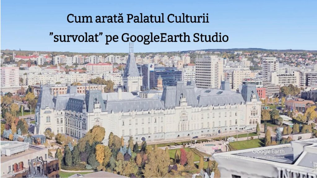  Cum arată Palatul Culturii ”survolat” pe Google Earth Studio