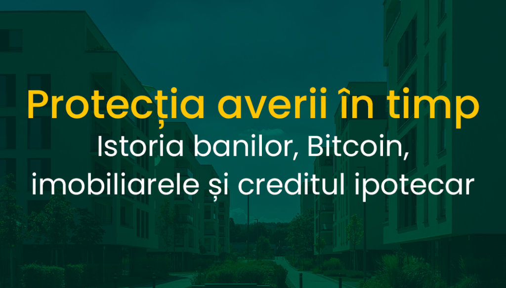  Protecția averii în timp: Istoria banilor, Bitcoin, imobiliarele și creditul ipotecar