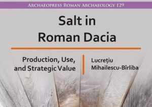Prima monografie despre sarea din Dacia romană, publicată la Oxford de un profesor al UAIC